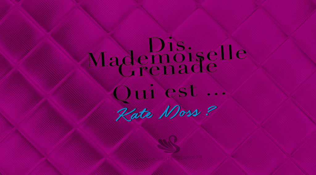Dis Mademoiselle Grenade, qui est Kate Moss ?