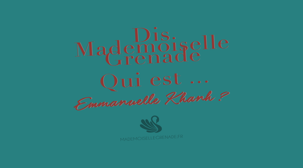 Dis Mademoiselle Grenade, qui est Emmanuelle Khanh ?