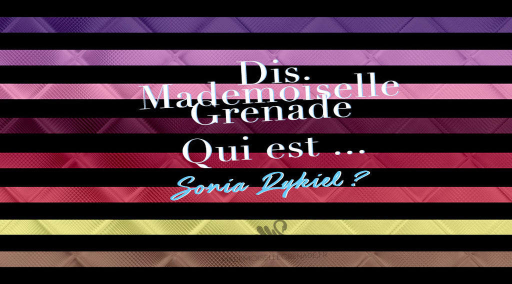 Dis Mademoiselle Grenade, qui est Sonia Rykiel ?