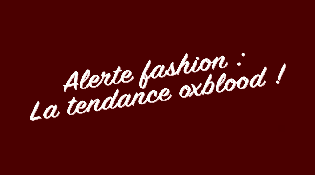Alerte fashion : La tendance oxblood.