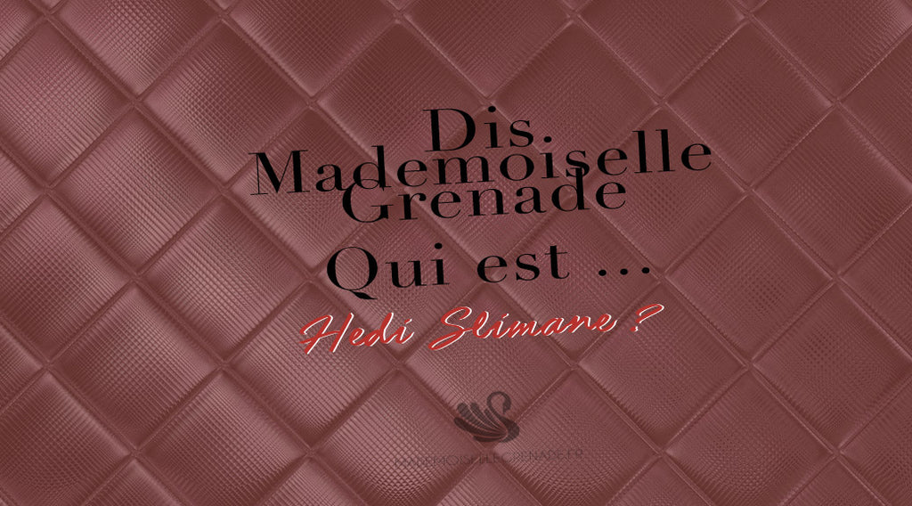 Dis Mademoiselle Grenade, qui est Hedi Slimane ?