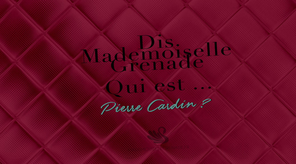Dis Mademoiselle Grenade, qui est Pierre Cardin ?