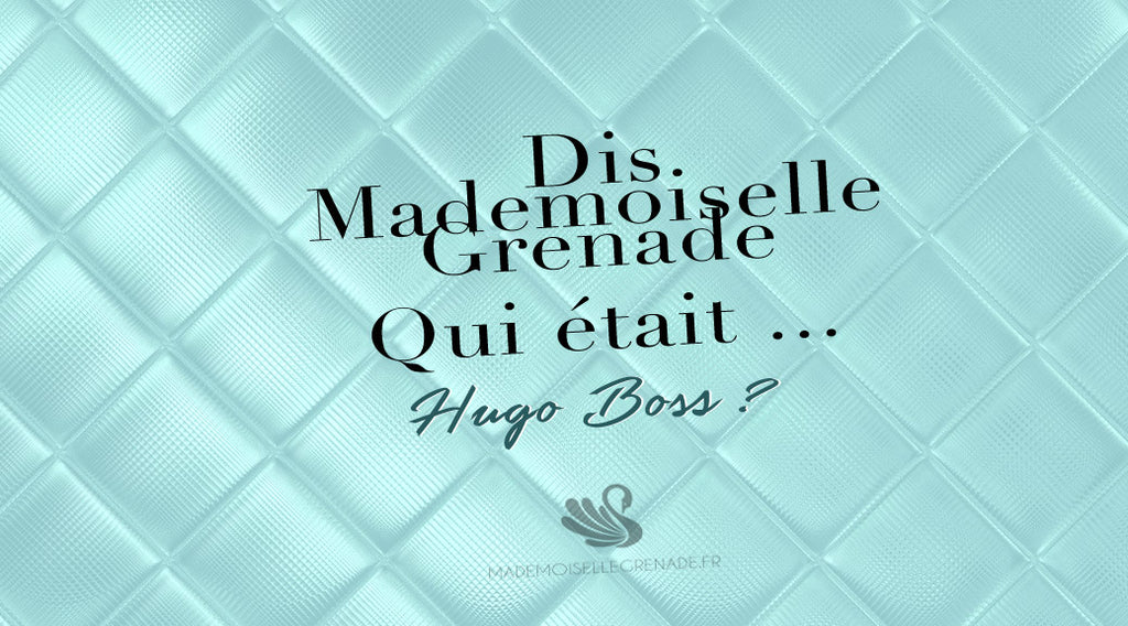 Dis Mademoiselle Grenade, qui était Hugo Boss ?